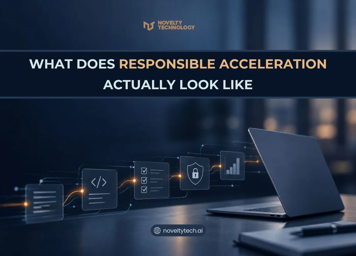 Novelty Technology cover graphic for “What Does Responsible Acceleration Actually Look Like,” showing a connected sequence of requirements, code, validation, security, and results cards leading to a laptop.